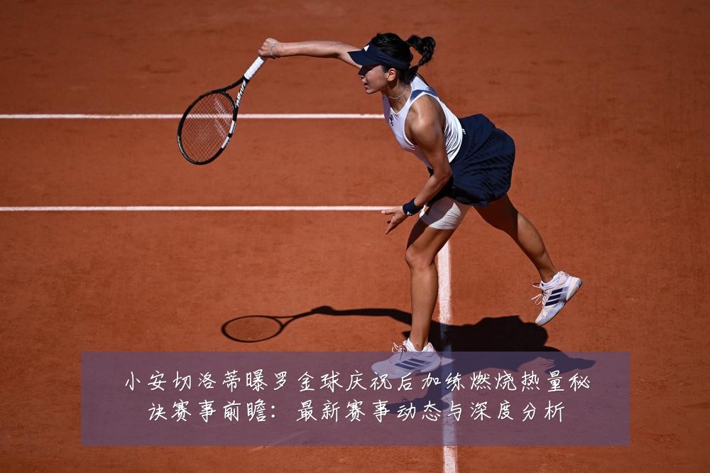小安切洛蒂曝罗金球庆祝后加练燃烧热量秘诀赛事前瞻：最新赛事动态与深度分析
